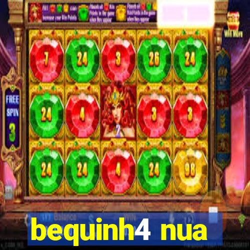 bequinh4 nua